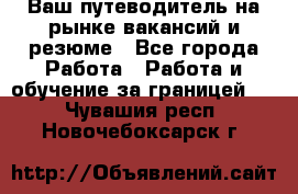 Hrport -  Ваш путеводитель на рынке вакансий и резюме - Все города Работа » Работа и обучение за границей   . Чувашия респ.,Новочебоксарск г.